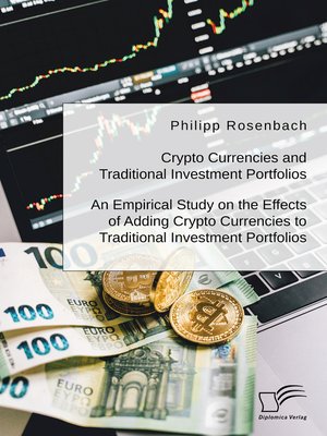 cover image of Crypto Currencies and Traditional Investment Portfolios. an Empirical Study on the Effects of Adding Crypto Currencies to Traditional Investment Portfolios
